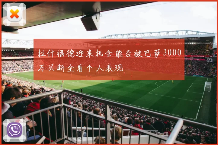拉什福德迎来机会能否被巴萨3000万买断全看个人表现