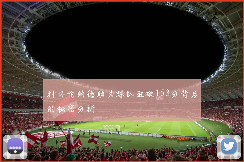 科怀伦纳德助力球队狂砍153分背后的秘密分析